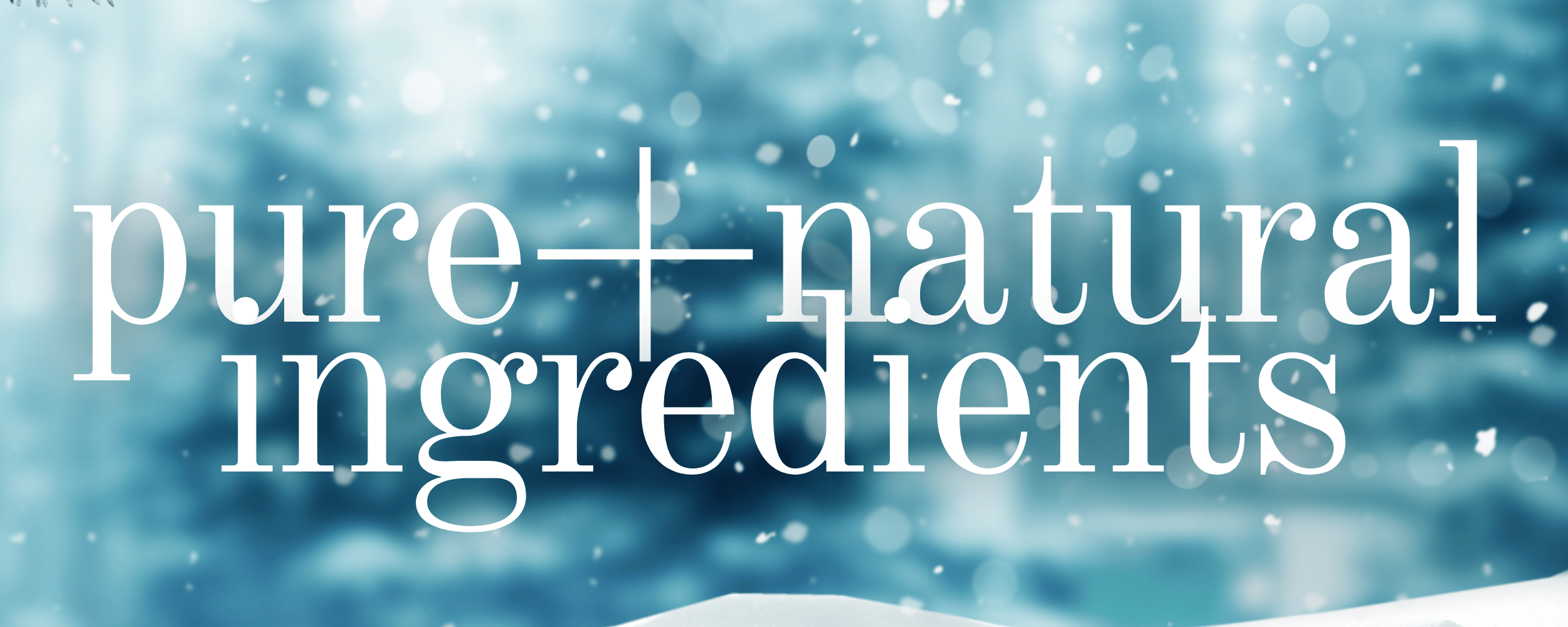 snowy scene with text, 'pure and natural ingredients'