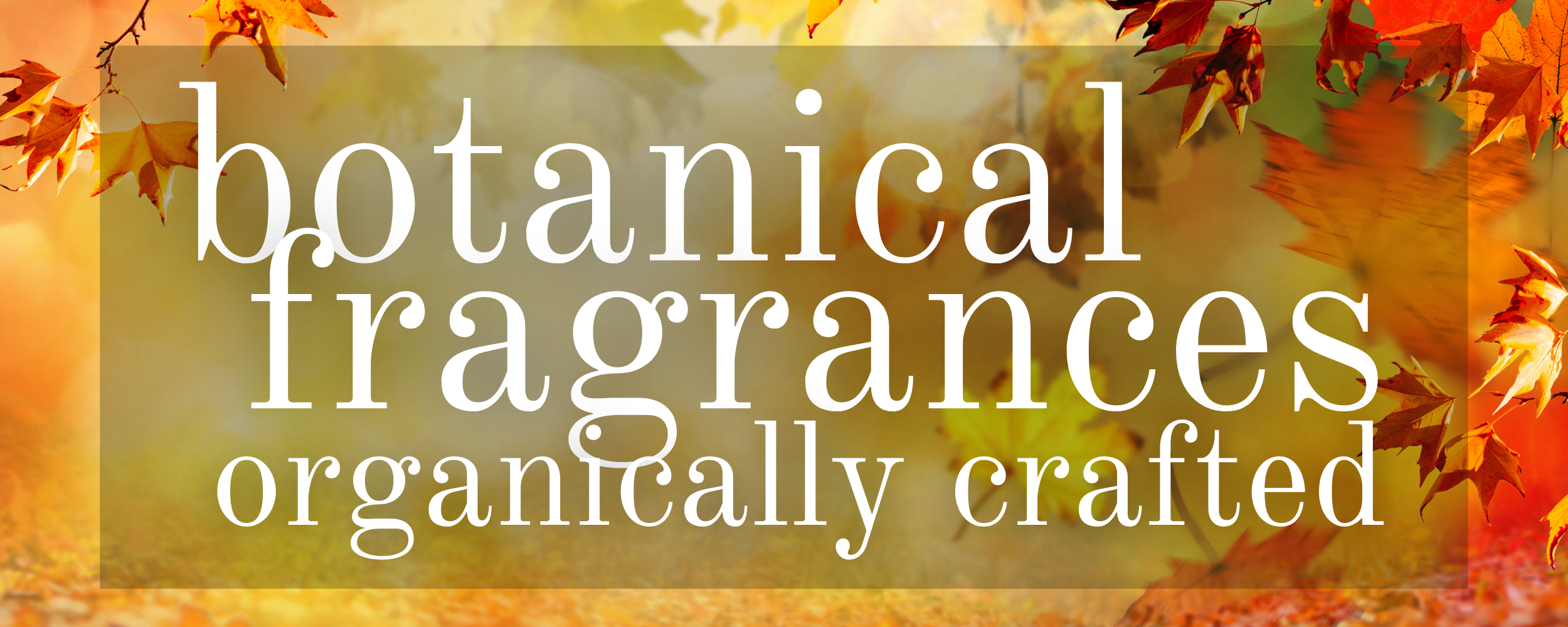 Text 'botanical fragrances organically crafted' with autumn leaves in the background